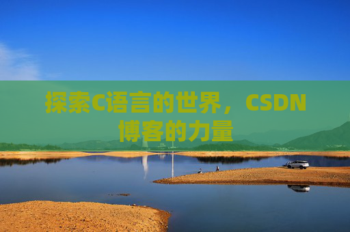 探索C语言的世界，CSDN博客的力量